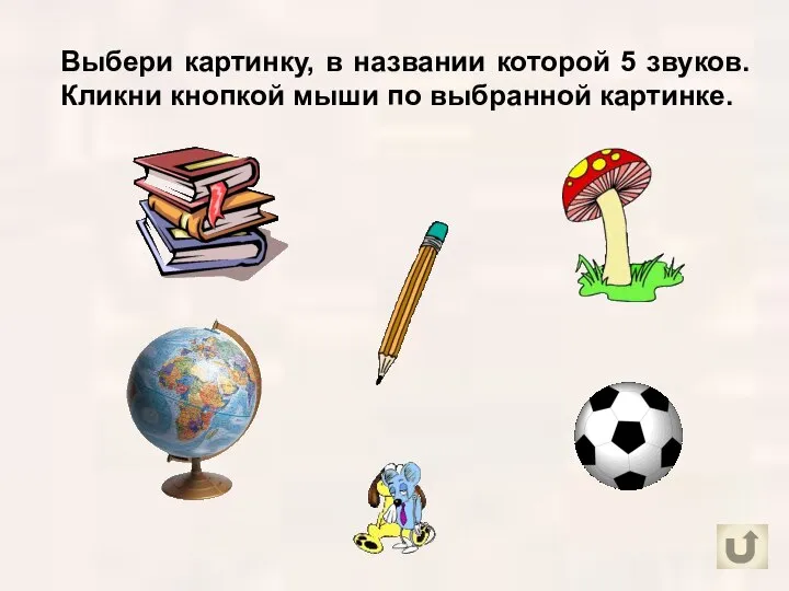 Выбери картинку, в названии которой 5 звуков. Кликни кнопкой мыши по выбранной картинке.