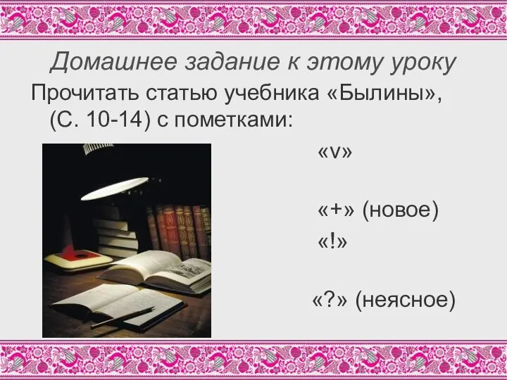 Домашнее задание к этому уроку Прочитать статью учебника «Былины», (С. 10-14)