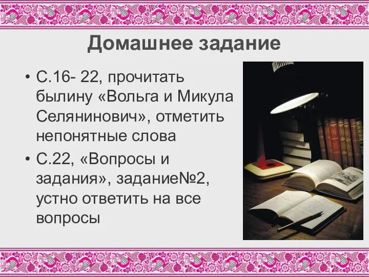 Домашнее задание С.16- 22, прочитать былину «Вольга и Микула Селянинович», отметить