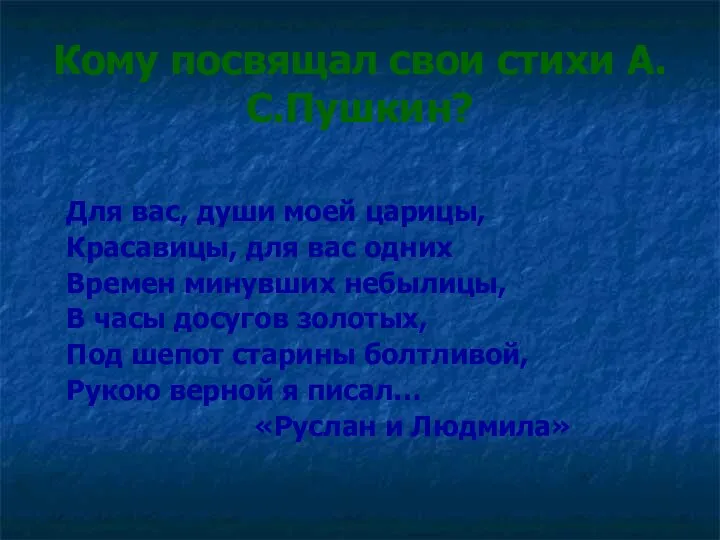 Кому посвящал свои стихи А.С.Пушкин? Для вас, души моей царицы, Красавицы,