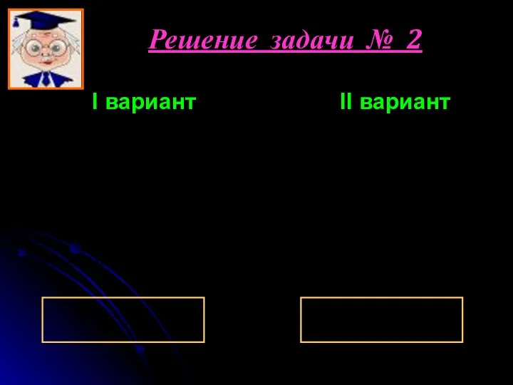 Решение задачи № 2 I вариант II вариант