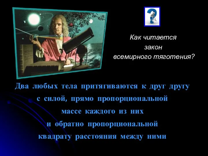 Как читается закон всемирного тяготения? Два любых тела притягиваются к друг