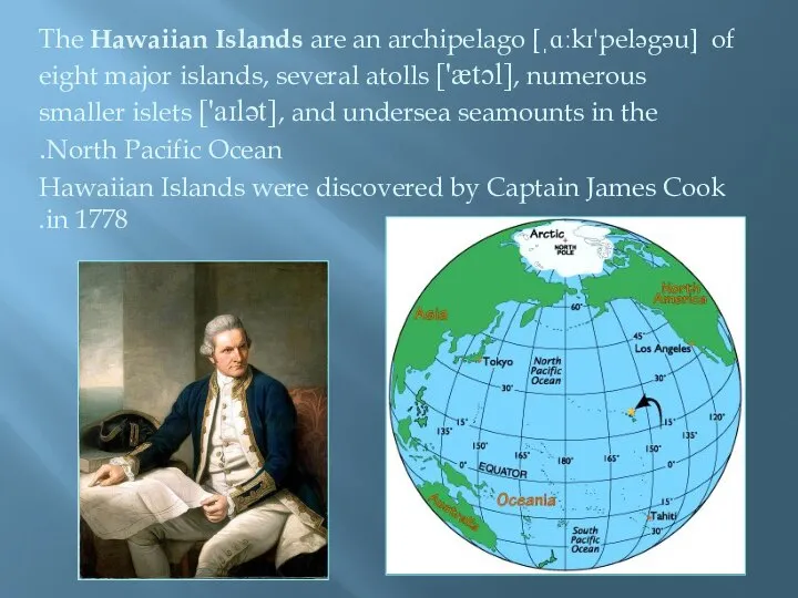 The Hawaiian Islands are an archipelago [ˌɑːkɪ'peləgəu] of eight major islands,