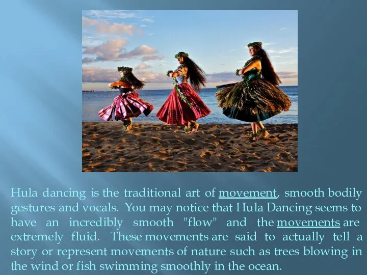 Hula dancing is the traditional art of movement, smooth bodily gestures