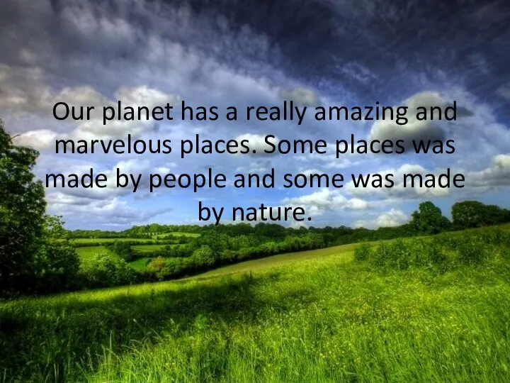 Our planet has a really amazing and marvelous places. Some places