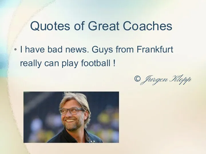 Quotes of Great Coaches I have bad news. Guys from Frankfurt