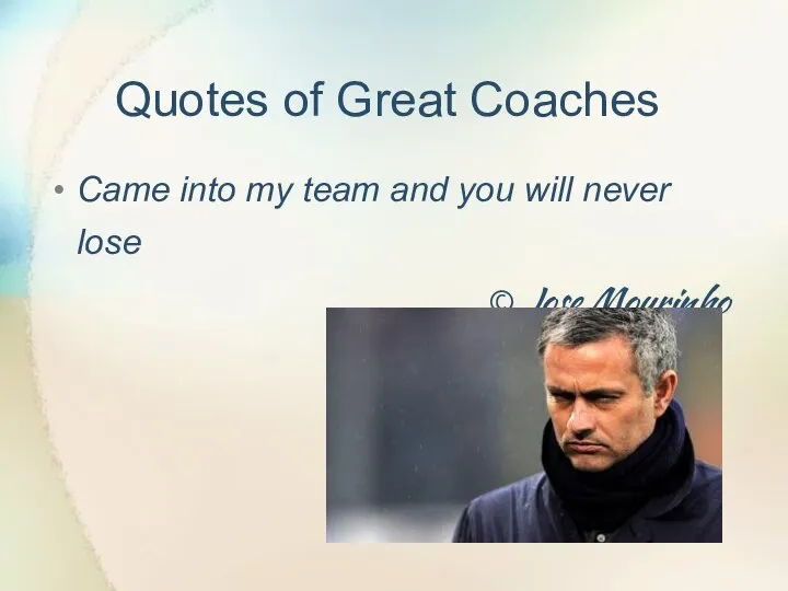 Quotes of Great Coaches Came into my team and you will never lose © Jose Mourinho