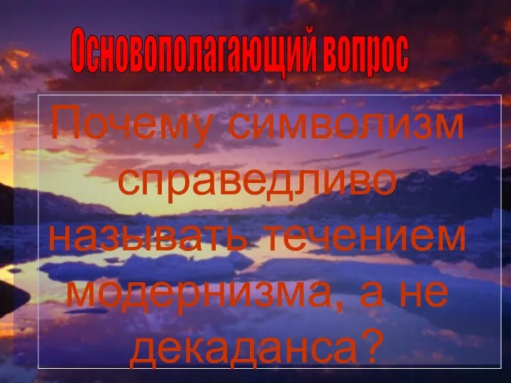 Почему символизм справедливо называть течением модернизма, а не декаданса? Основополагающий вопрос