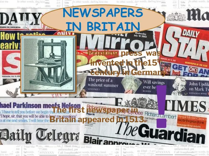 Newspapers in Britain Printing press was invented in the15th century in