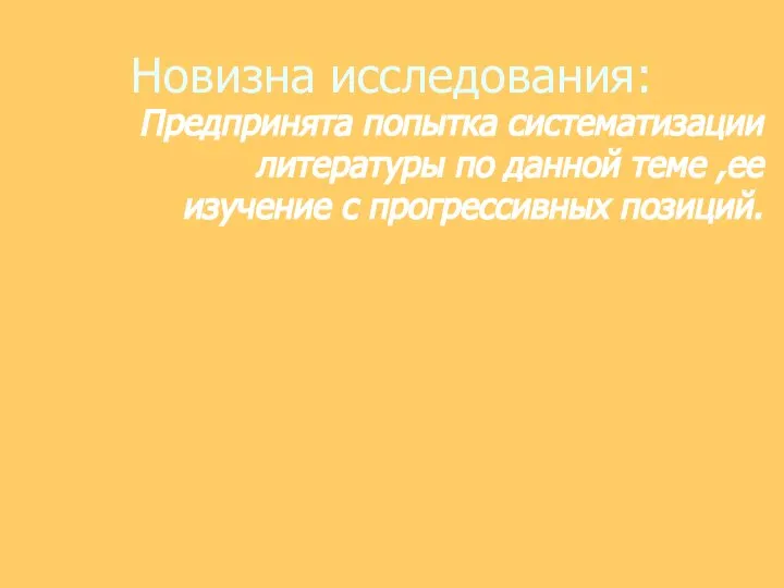 Новизна исследования: Предпринята попытка систематизации литературы по данной теме ,ее изучение с прогрессивных позиций.