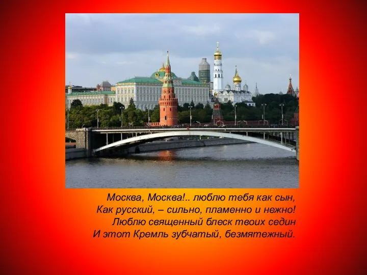 Москва, Москва!.. люблю тебя как сын, Как русский, – сильно, пламенно