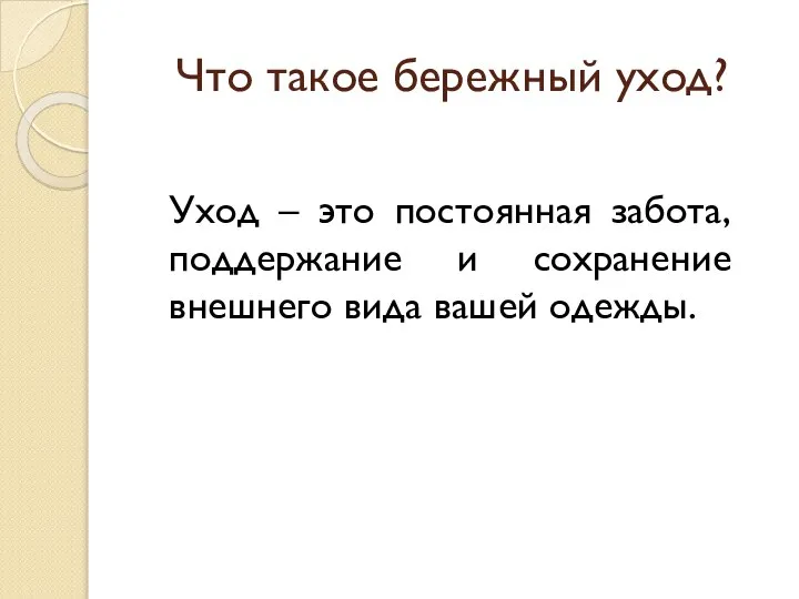 Что такое бережный уход? Уход – это постоянная забота, поддержание и сохранение внешнего вида вашей одежды.