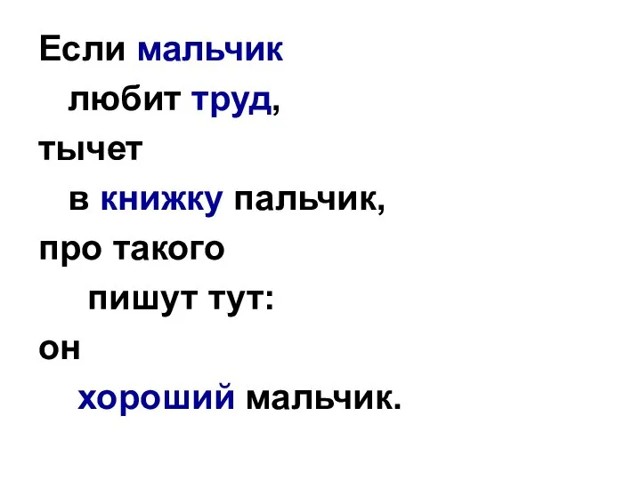 Если мальчик любит труд, тычет в книжку пальчик, про такого пишут тут: он хороший мальчик.