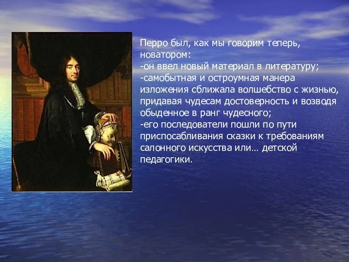 Перро был, как мы говорим теперь, новатором: -он ввел новый материал