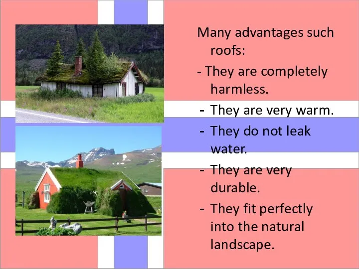 Many advantages such roofs: - They are completely harmless. They are