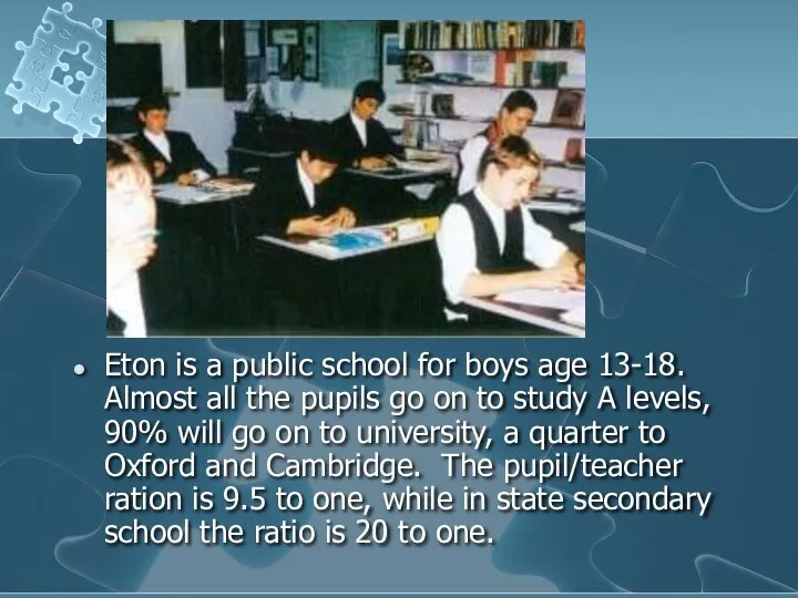 Eton is a public school for boys age 13-18. Almost all