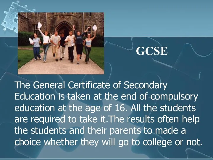 The General Certificate of Secondary Education is taken at the end