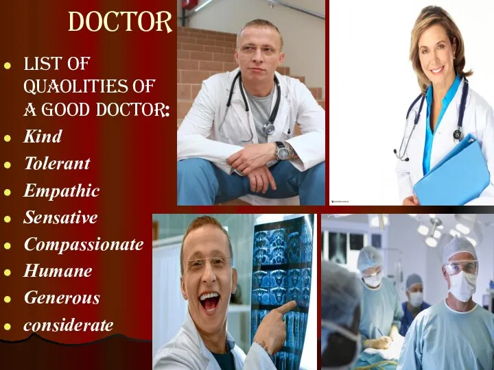 doctor List of quaolities of a good doctor: Kind Tolerant Empathic Sensative Compassionate Humane Generous considerate