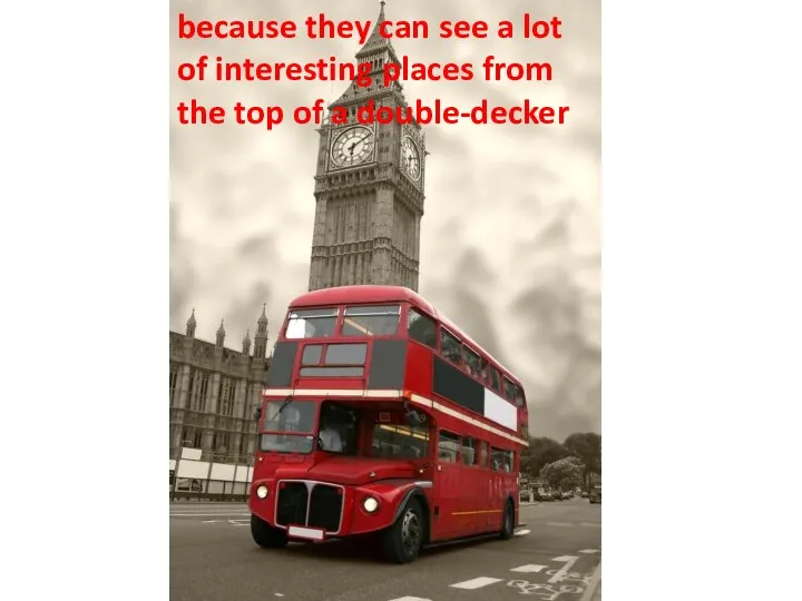 because they can see a lot of interesting places from the top of a double-decker