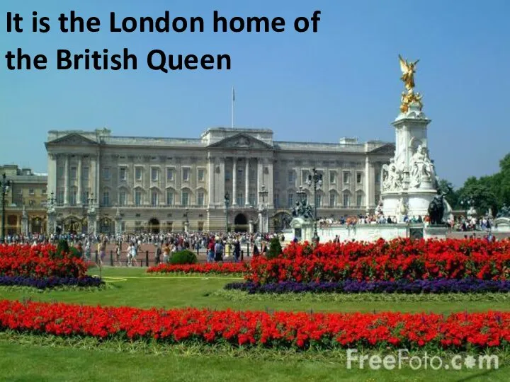 It is the London home of the British Queen