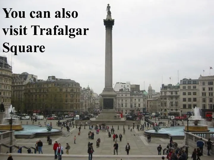 You can also visit Trafalgar Square