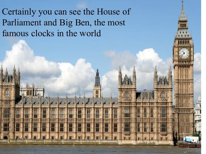 Certainly you can see the House of Parliament and Big Ben,