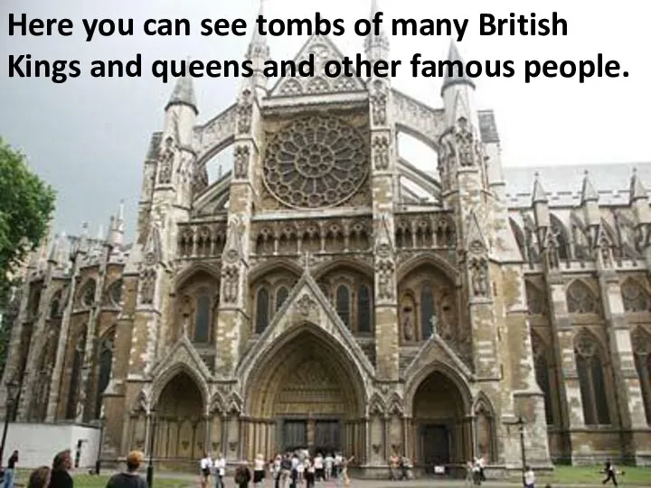 Here you can see tombs of many British Kings and queens and other famous people.