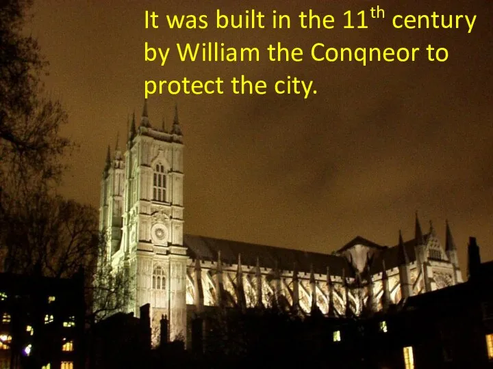 It was built in the 11th century by William the Conqneor to protect the city.