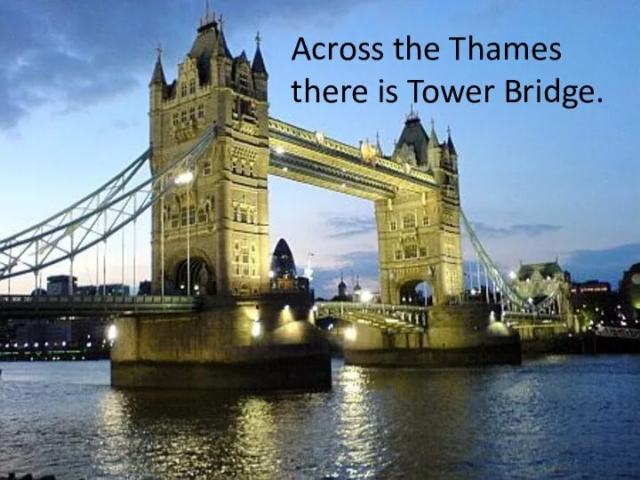 Across the Thames there is Tower Bridge. Across the Thames there is Tower Bridge.