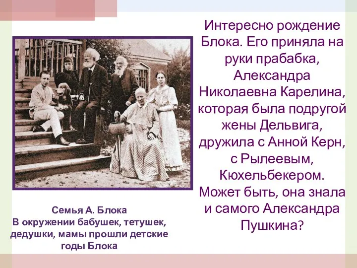 Интересно рождение Блока. Его приняла на руки прабабка, Александра Николаевна Карелина,