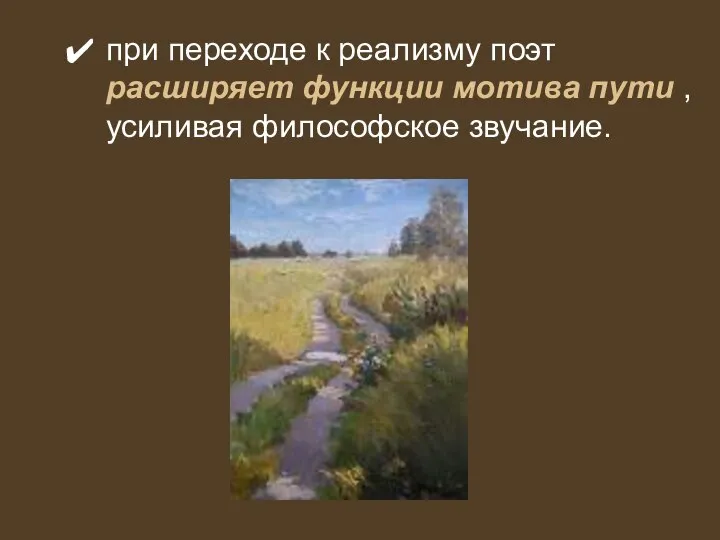 при переходе к реализму поэт расширяет функции мотива пути , усиливая философское звучание.