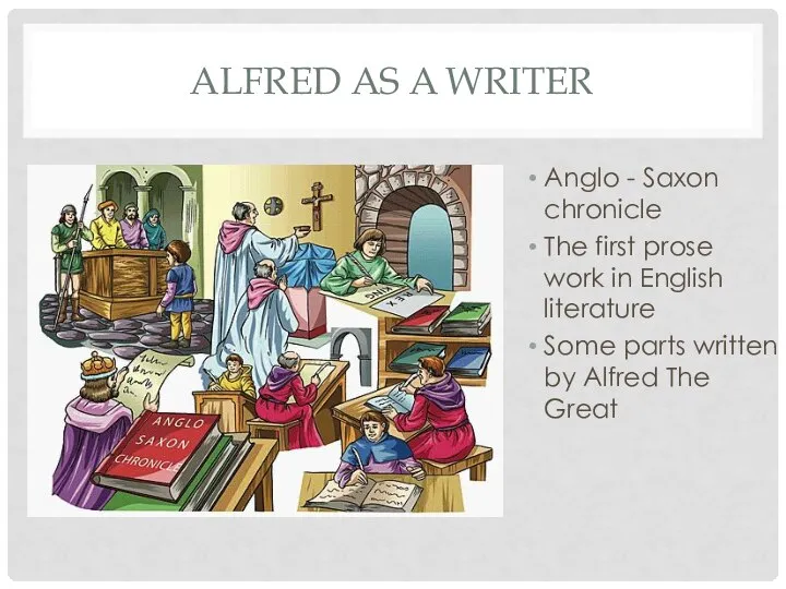 Alfred as a writer Anglo - Saxon chronicle The first prose