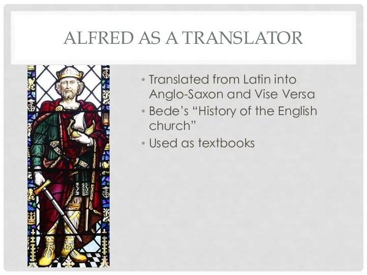 Alfred as a translator Translated from Latin into Anglo-Saxon and Vise