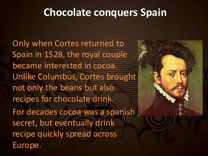 Chocolate conquers Spain Only when Cortes returned to Spain in 1528,