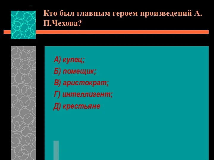 Кто был главным героем произведений А.П.Чехова? А) купец; Б) помещик; В) аристократ; Г) интеллигент; Д) крестьяне