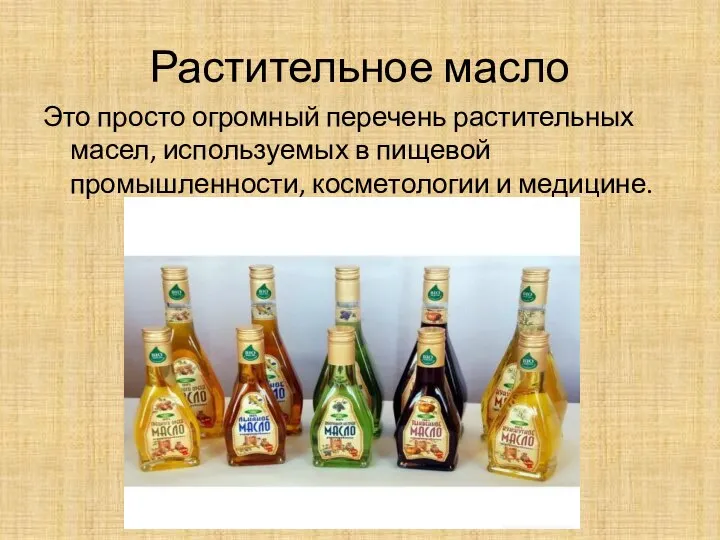 Растительное масло Это просто огромный перечень растительных масел, используемых в пищевой промышленности, косметологии и медицине.
