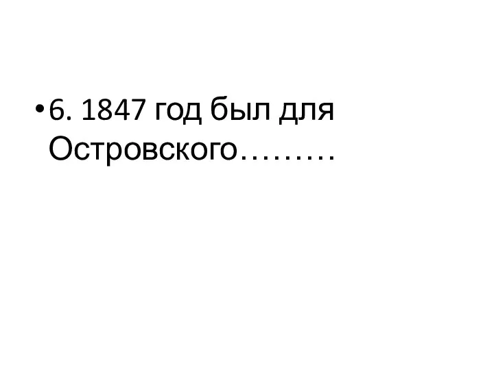 6. 1847 год был для Островского………