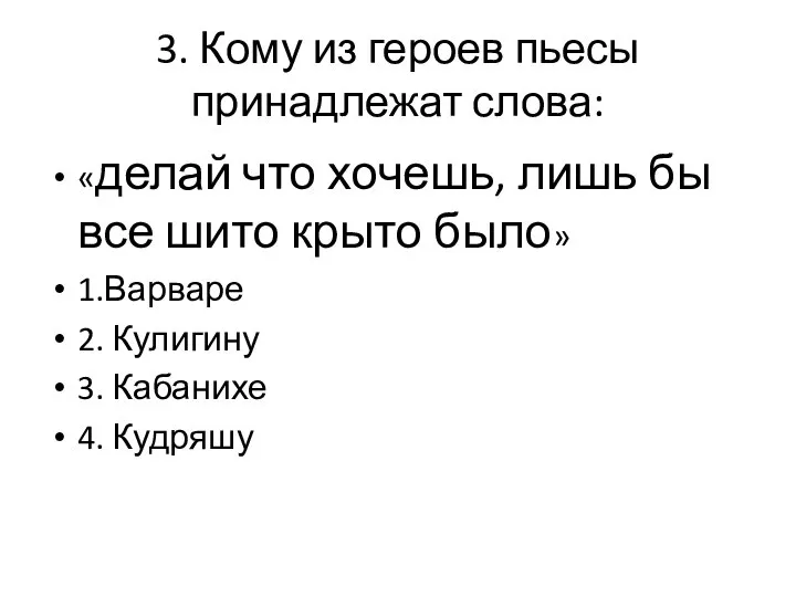 3. Кому из героев пьесы принадлежат слова: «делай что хочешь, лишь