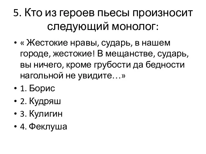 5. Кто из героев пьесы произносит следующий монолог: « Жестокие нравы,