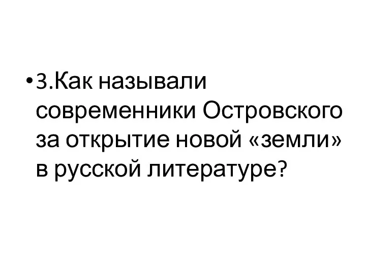 3.Как называли современники Островского за открытие новой «земли» в русской литературе?