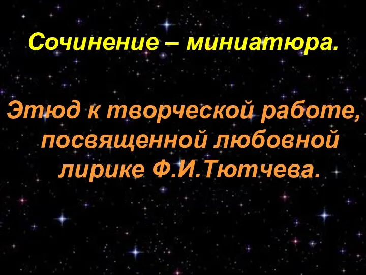 Сочинение – миниатюра. Этюд к творческой работе, посвященной любовной лирике Ф.И.Тютчева.