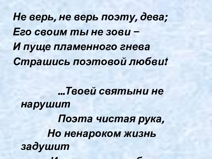 Не верь, не верь поэту, дева; Его своим ты не зови