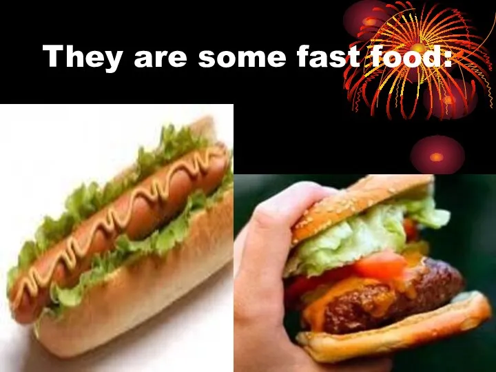 They are some fast food: