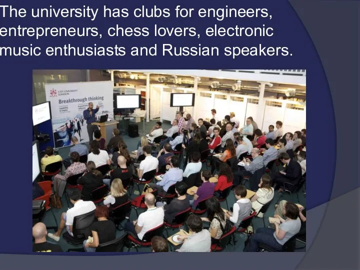 The university has clubs for engineers, entrepreneurs, chess lovers, electronic music enthusiasts and Russian speakers.