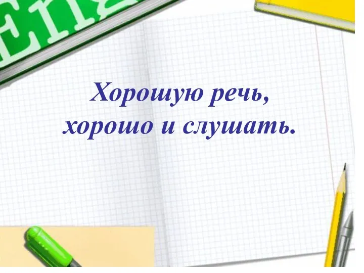 Хорошую речь, хорошо и слушать. Хорошую речь, хорошо и слушать.