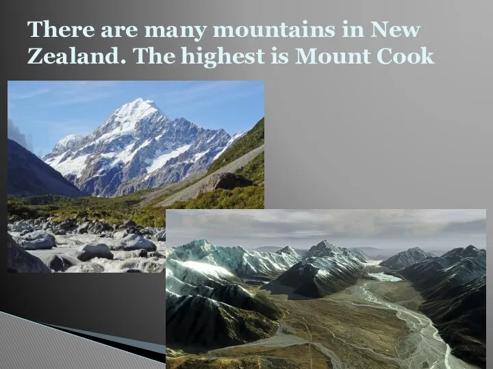 There are many mountains in New Zealand. The highest is Mount Cook