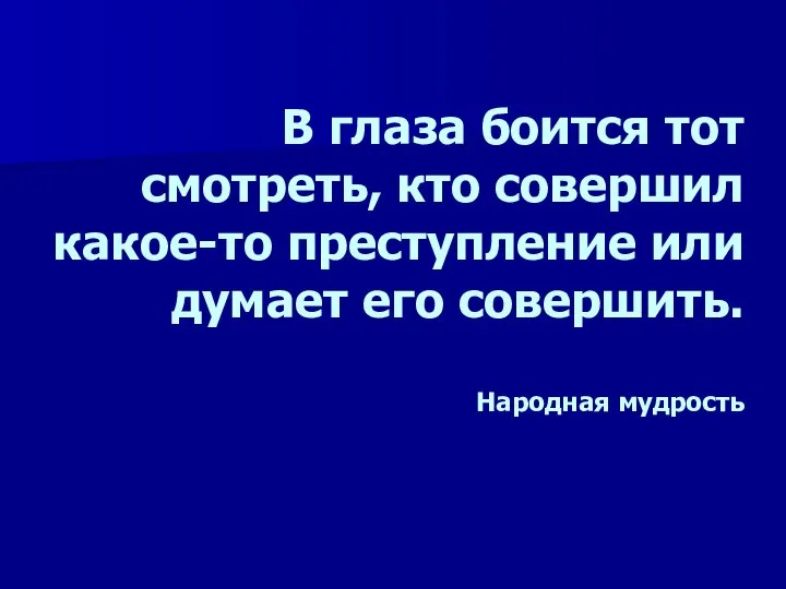 В глаза боится тот смотреть, кто совершил какое-то преступление или думает его совершить. Народная мудрость