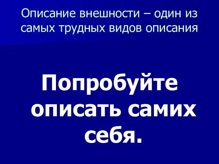 Описание внешности – один из самых трудных видов описания Попробуйте описать самих себя.