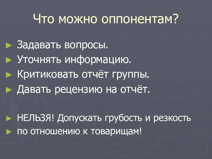 Что можно оппонентам? Задавать вопросы. Уточнять информацию. Критиковать отчёт группы. Давать