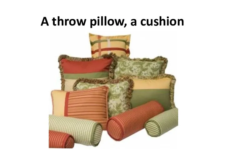 A throw pillow, a cushion